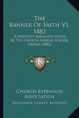 The Banner Of Faith V1, 1882: A Monthly Magazine Issued By The Church Sunday School Union (1882)