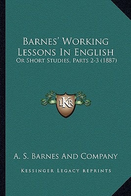 Barnes' Working Lessons In English: Or Short Studies, Parts 2-3 (1887)