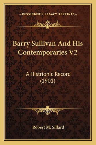 Barry Sullivan And His Contemporaries V2: A Histrionic Record (1901)