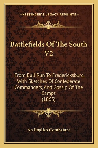 Battlefields Of The South V2: From Bull Run To Fredericksburg, With Sketches Of Confederate Commanders, And Gossip Of The Camps (1863)