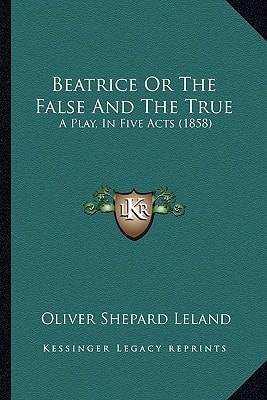 Beatrice Or The False And The True: A Play, In Five Acts (1858)