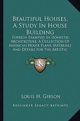 Beautiful Houses, A Study In House Building: Foreign Examples In Domestic Architecture, A Collection Of American House Plans, Materials And Details For The Artistic House Builder, The Architect (1895)