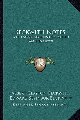 Beckwith Notes: With Some Account Of Allied Families (1899)