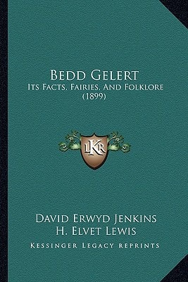 Bedd Gelert: Its Facts, Fairies, And Folklore (1899)