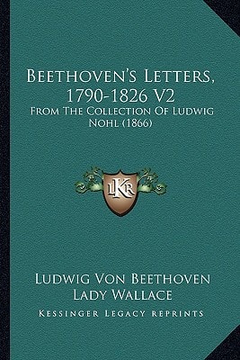 Beethoven's Letters, 1790-1826 V2: From The Collection Of Ludwig Nohl (1866)