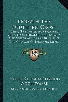 Beneath The Southern Cross: Being The Impressions Gained On A Tour Through Australasia And South Africa On Behalf Of The Church Of England Men's Society (1913)