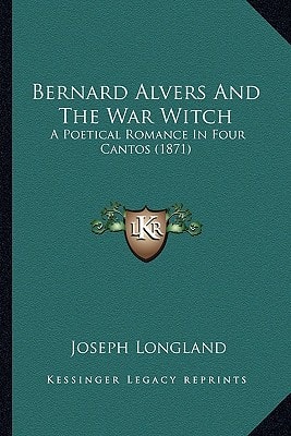 Bernard Alvers And The War Witch: A Poetical Romance In Four Cantos (1871)