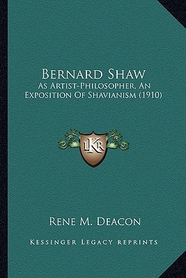 Bernard Shaw: As Artist-Philosopher, An Exposition Of Shavianism (1910)