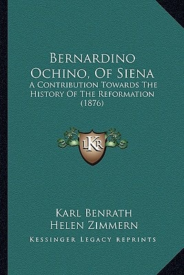 Bernardino Ochino, Of Siena: A Contribution Towards The History Of The Reformation (1876)