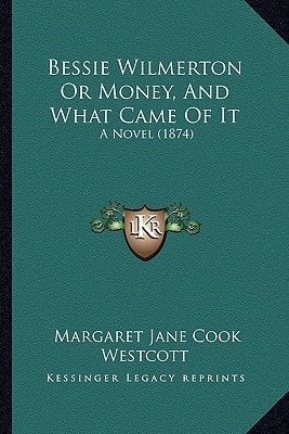 Bessie Wilmerton Or Money, And What Came Of It: A Novel (1874)