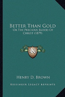 Better Than Gold: Or The Precious Blood Of Christ (1879)