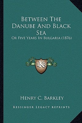 Between The Danube And Black Sea: Or Five Years In Bulgaria (1876)