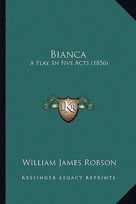Bianca: A Play, In Five Acts (1856)