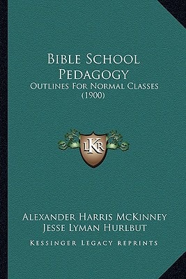 Bible School Pedagogy: Outlines For Normal Classes (1900)