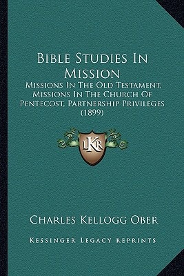 Bible Studies In Mission: Missions In The Old Testament, Missions In The Church Of Pentecost, Partnership Privileges (1899)