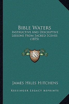 Bible Waters: Instructive And Descriptive Lessons From Sacred Scenes (1875)