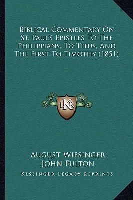 Biblical Commentary On St. Paul's Epistles To The Philippians, To Titus, And The First To Timothy (1851)
