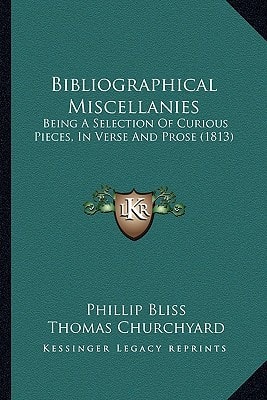 Bibliographical Miscellanies: Being A Selection Of Curious Pieces, In Verse And Prose (1813)