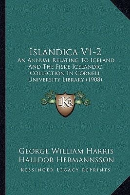 Islandica V1-2: An Annual Relating To Iceland And The Fiske Icelandic Collection In Cornell University Library (1908)