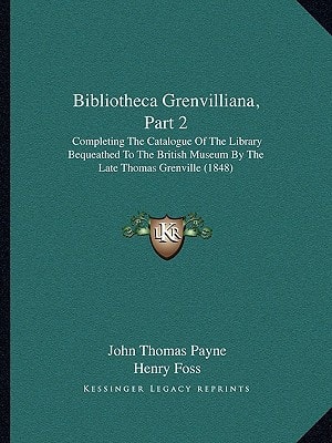 Bibliotheca Grenvilliana, Part 2: Completing The Catalogue Of The Library Bequeathed To The British Museum By The Late Thomas Grenville (1848)