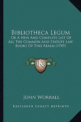 Bibliotheca Legum: Or A New And Complete List Of All The Common And Statute Law Books Of This Realm (1749)