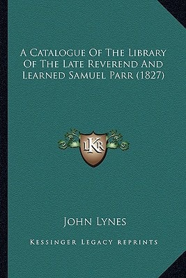 A Catalogue Of The Library Of The Late Reverend And Learned Samuel Parr (1827)