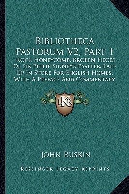 Bibliotheca Pastorum V2, Part 1: Rock Honeycomb, Broken Pieces Of Sir Philip Sidney's Psalter, Laid Up In Store For English Homes, With A Preface And Commentary (1877)