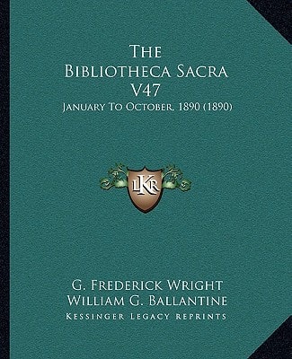 The Bibliotheca Sacra V47: January To October, 1890 (1890)