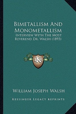 Bimetallism And Monometallism: Interview With The Most Reverend Dr. Walsh (1893)