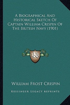 A Biographical And Historical Sketch Of Captain William Crispin Of The British Navy (1901)