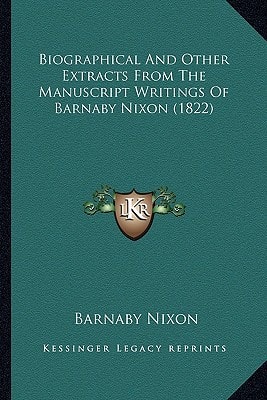 Biographical And Other Extracts From The Manuscript Writings Of Barnaby Nixon (1822)