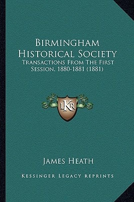 Birmingham Historical Society: Transactions From The First Session, 1880-1881 (1881)