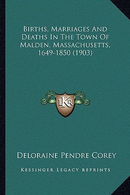 Births, Marriages And Deaths In The Town Of Malden, Massachusetts, 1649-1850 (1903)