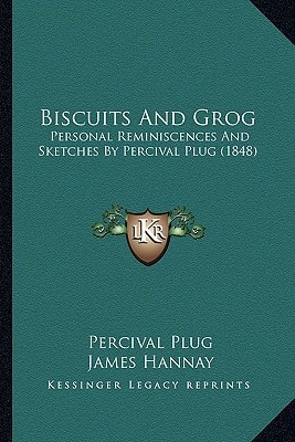Biscuits And Grog: Personal Reminiscences And Sketches By Percival Plug (1848)