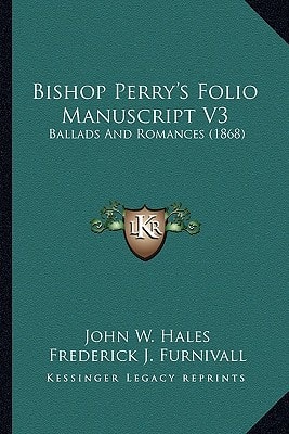Bishop Perry's Folio Manuscript V3: Ballads And Romances (1868)