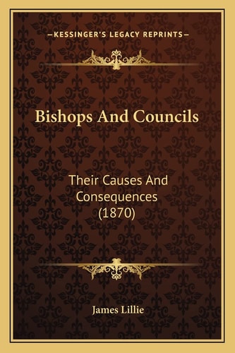 Bishops And Councils: Their Causes And Consequences (1870)