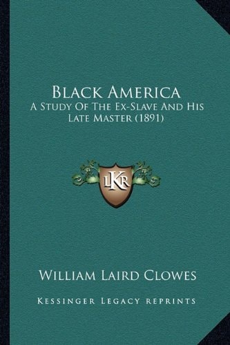 Black America: A Study Of The Ex-Slave And His Late Master (1891)