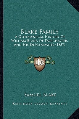 Blake Family: A Genealogical History Of William Blake, Of Dorchester, And His Descendants (1857)