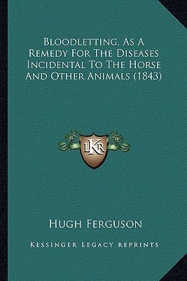 Bloodletting, As A Remedy For The Diseases Incidental To The Horse And Other Animals (1843)