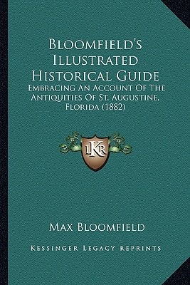 Bloomfield's Illustrated Historical Guide: Embracing An Account Of The Antiquities Of St. Augustine, Florida (1882)