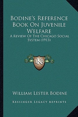 Bodine's Reference Book On Juvenile Welfare: A Review Of The Chicago Social System (1913)