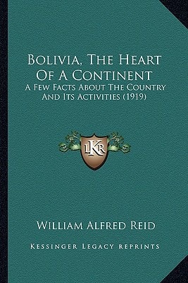 Bolivia, The Heart Of A Continent: A Few Facts About The Country And Its Activities (1919)