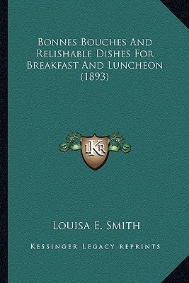 Bonnes Bouches And Relishable Dishes For Breakfast And Luncheon (1893)