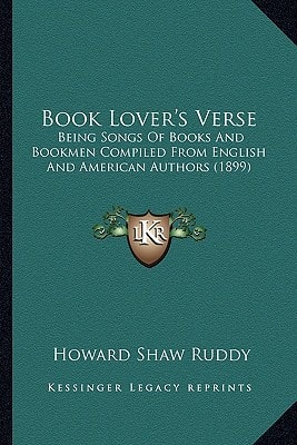 Book Lover's Verse: Being Songs Of Books And Bookmen Compiled From English And American Authors (1899)