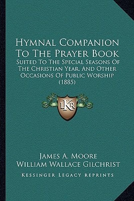 Hymnal Companion To The Prayer Book: Suited To The Special Seasons Of The Christian Year, And Other Occasions Of Public Worship (1885)