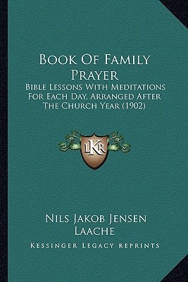 Book Of Family Prayer: Bible Lessons With Meditations For Each Day, Arranged After The Church Year (1902)