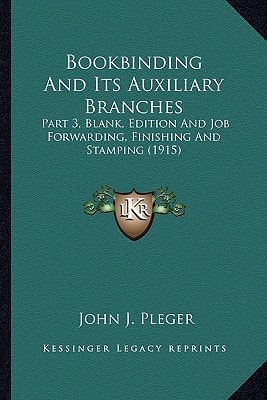 Bookbinding And Its Auxiliary Branches: Part 3, Blank, Edition And Job Forwarding, Finishing And Stamping (1915)