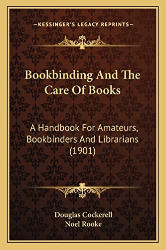Bookbinding And The Care Of Books: A Handbook For Amateurs, Bookbinders And Librarians (1901)