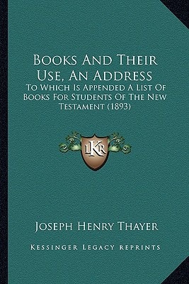 Books And Their Use, An Address: To Which Is Appended A List Of Books For Students Of The New Testament (1893)