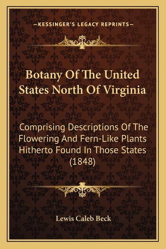Botany Of The United States North Of Virginia: Comprising Descriptions Of The Flowering And Fern-Like Plants Hitherto Found In Those States (1848)